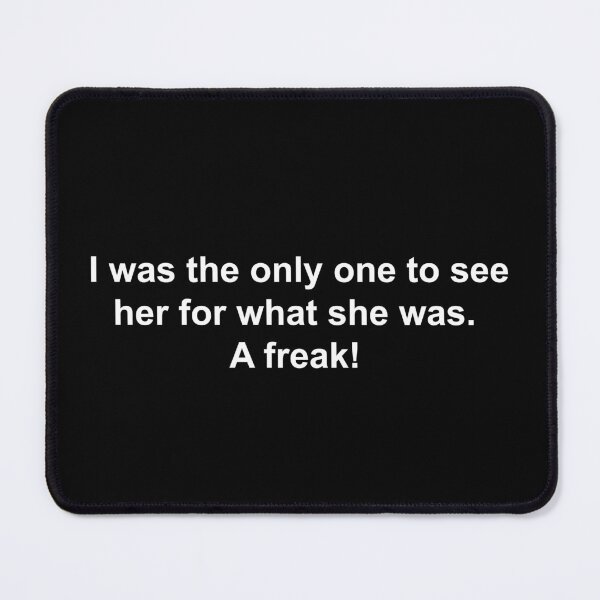 Item preview, I was the only one to see her for what she was. A freak! designed and sold by Family-Shop.