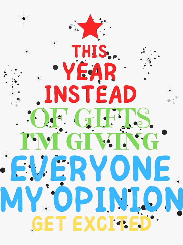 "This Year Instead Of Gifts I'm Giving Everyone My Opinion Get Excited