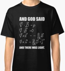 God Said Maxwell Equations and Then There Was Light T Shirt Classic T-Shirt