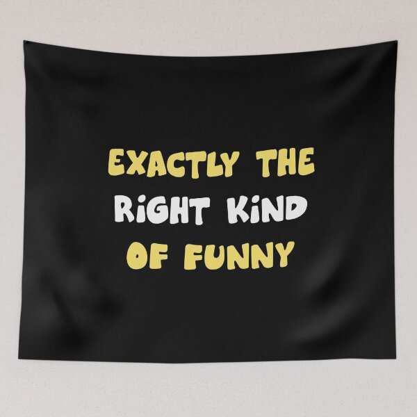 Item preview, EXACTLY THE RIGHT KIND OF FUNNY designed and sold by antipatic.
