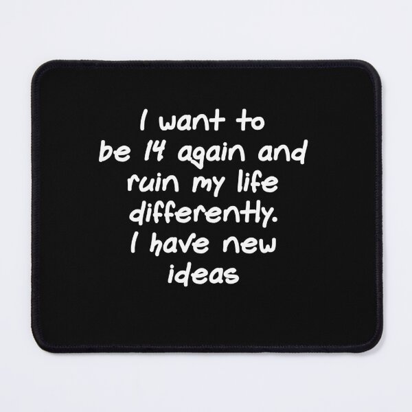 Item preview, I want to be 14 again and ruin my life differently. I have new ideas designed and sold by Gevover.
