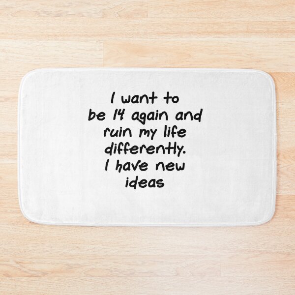 Item preview, I want to be 14 again and ruin my life differently. I have new ideas designed and sold by Gevover.