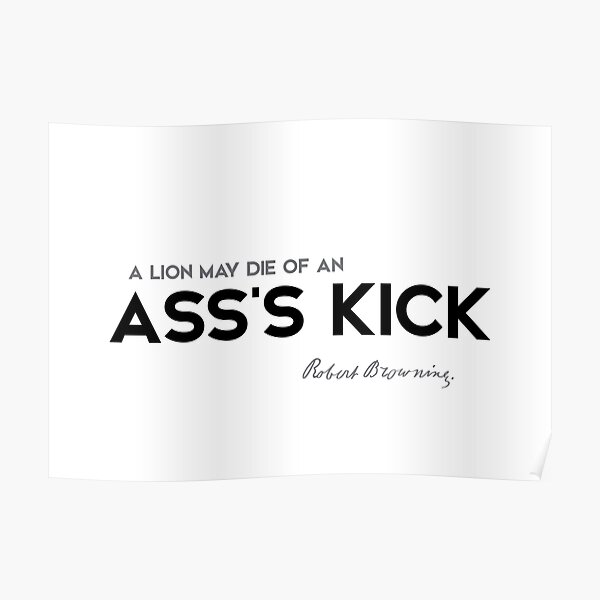 lion may die, ass kick - robert browning Poster