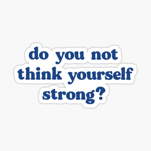 "Do you not think yourself strong?" Sticker for Sale by RebeccaRapp
