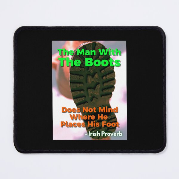 Item preview, Irish Proverb - The Man With The Boots Does Not Mind Where He Places His Foot designed and sold by IrishProverbs.