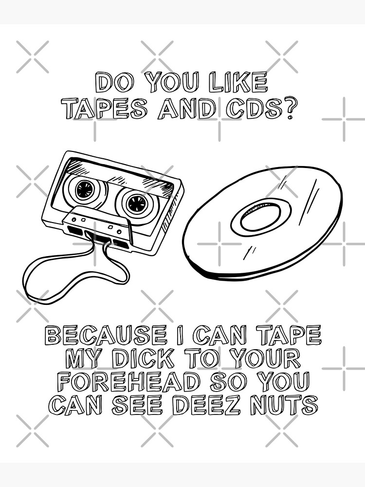 "Do You Like Tapes and Cds Because I Can Tape My Dick to Your Forehead