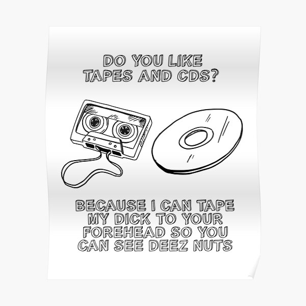 "Do You Like Tapes and Cds Because I Can Tape My Dick to Your Forehead