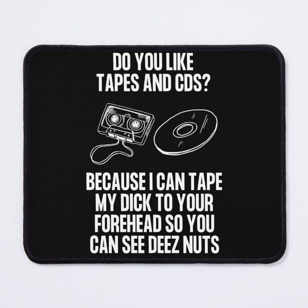 Item preview, Do You Like Tapes and Cds Because I Can Tape My Dick to Your Forehead so You Can See Deez Nuts designed and sold by Big Twelve.
