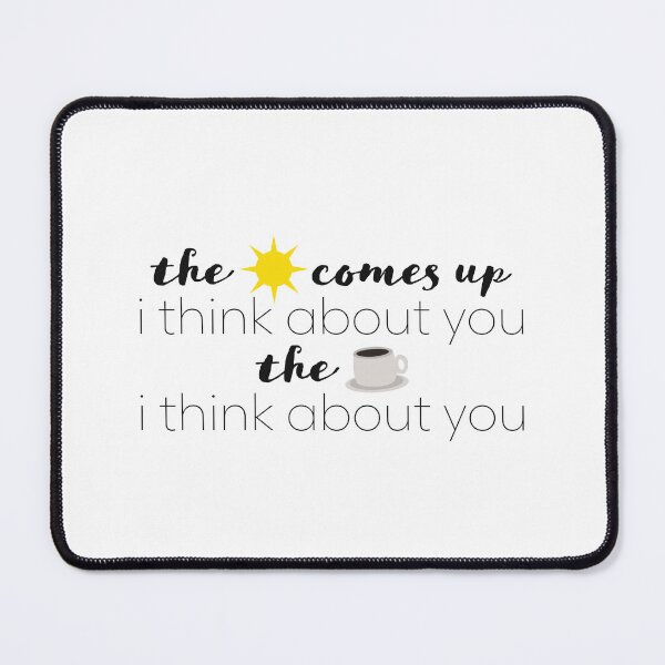 Item preview, The sun comes up, I think about you. The coffee cup, I think about you. designed and sold by sweetlaughowl.