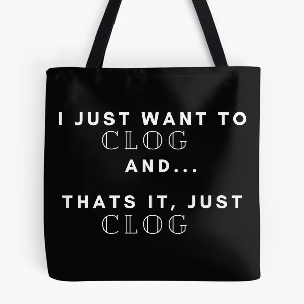 Item preview, I just want to clog and...that's it, just clog. Gift for clogger designed and sold by SherylThomas223.