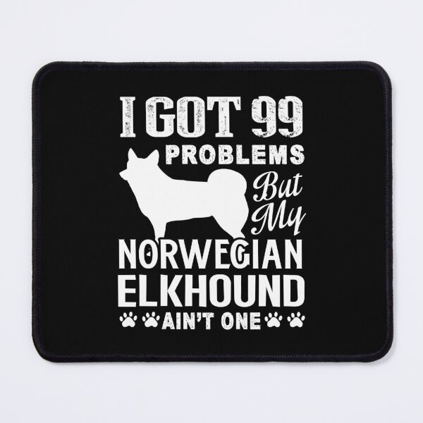 Item preview, I Got 99 Problems But My Norwegian Elkhound Ain't One designed and sold by UnknownArtistt.
