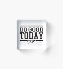 GOOD TODAY Acrylic Block
