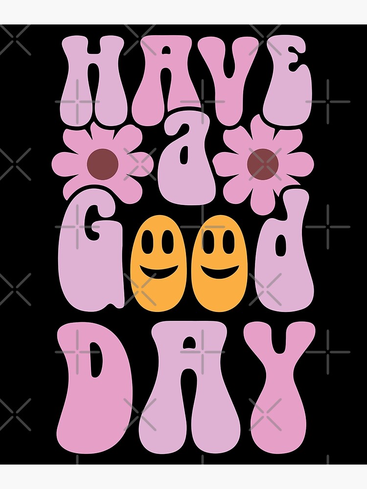 Have A Good Day Poster For Sale By Customzy Redbubble