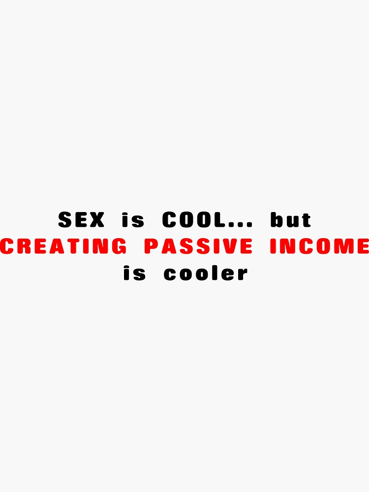 Sex Is Cool But Creating Passive Income Is Cooler Sticker For Sale By Insanity666 Redbubble 2099