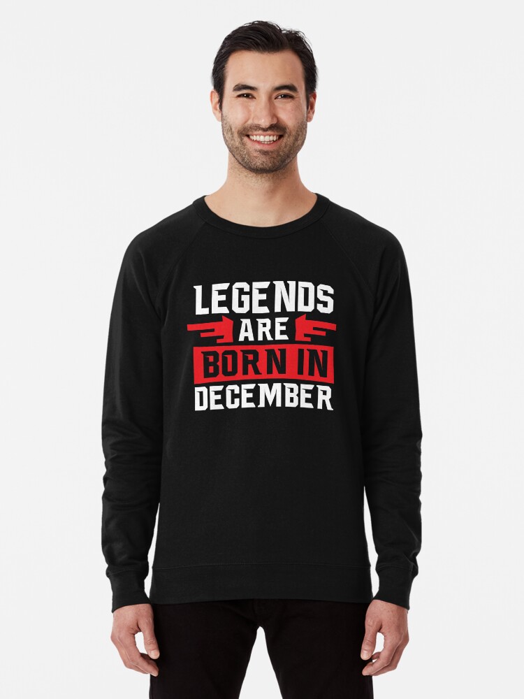 legends are born in december sweatshirt