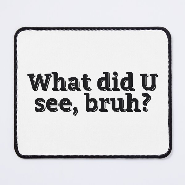 Item preview, WHAT DID U SEE, BRUH? designed and sold by ZalynsGraphic.