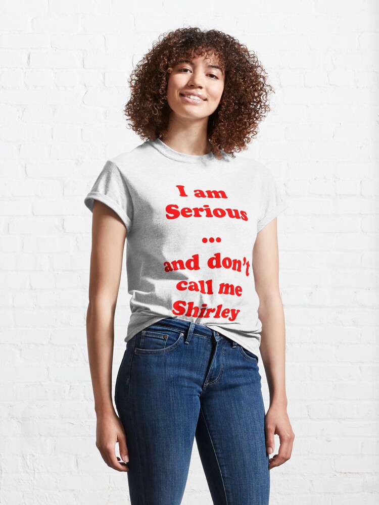 Alternate view of I am serious ... and don't call me Shirley Classic T-Shirt