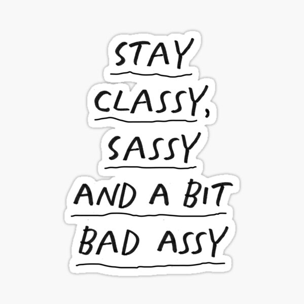Stay Classy Sassy And A Bit Bad Assy Inspirational Typography Print In Black And White Sticker