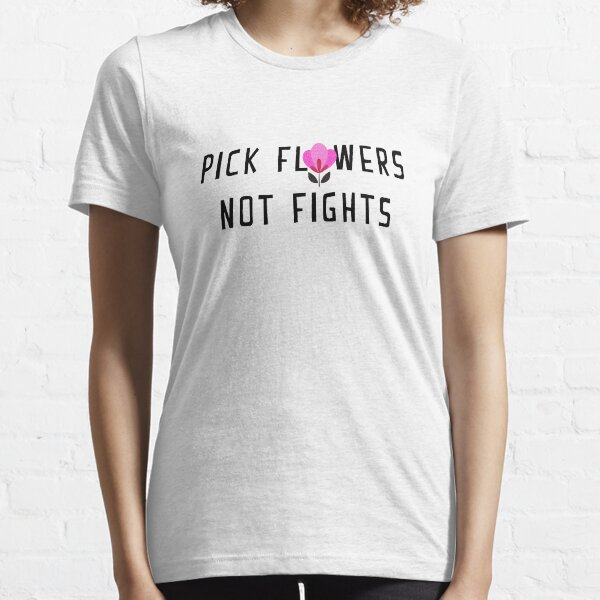 Pick Flowers Not Fights Essential T-Shirt