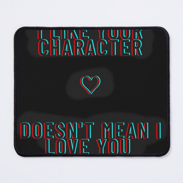Item preview, I like your character Doesn't mean i love you designed and sold by G12Design.