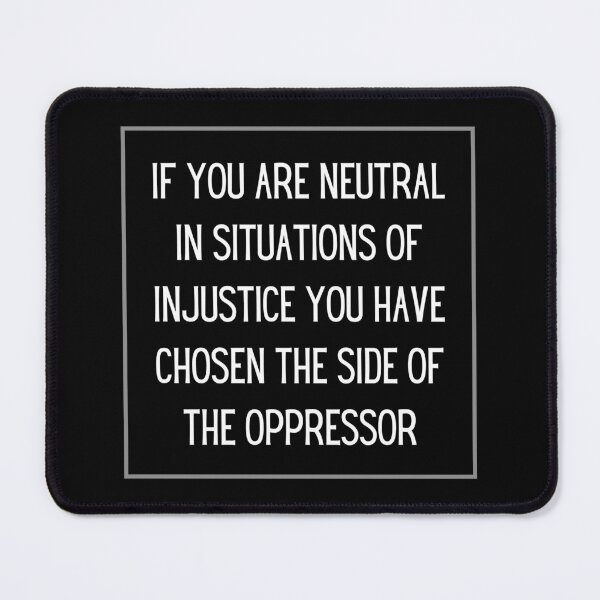Item preview, If you are neutral in situations of injustice you have chosen the side of the oppressor designed and sold by QuotesAreFun.