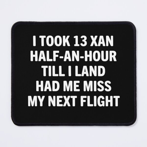 Item preview, I Took 13 Xan Half An Hour Till I Land Had Me Miss My Next Flight designed and sold by Big Twelve.