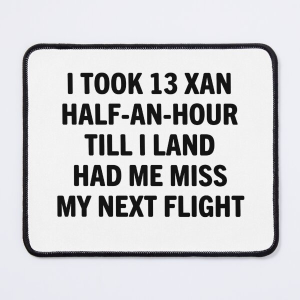 Item preview, I Took 13 Xan Half An Hour Till I Land Had Me Miss My Next Flight designed and sold by Big Twelve.