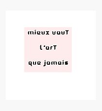 Mieux vaut l'art que jamais Photographic Print
