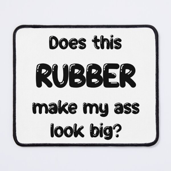 Item preview, Does this Rubber make my ass look big? designed and sold by DF3.
