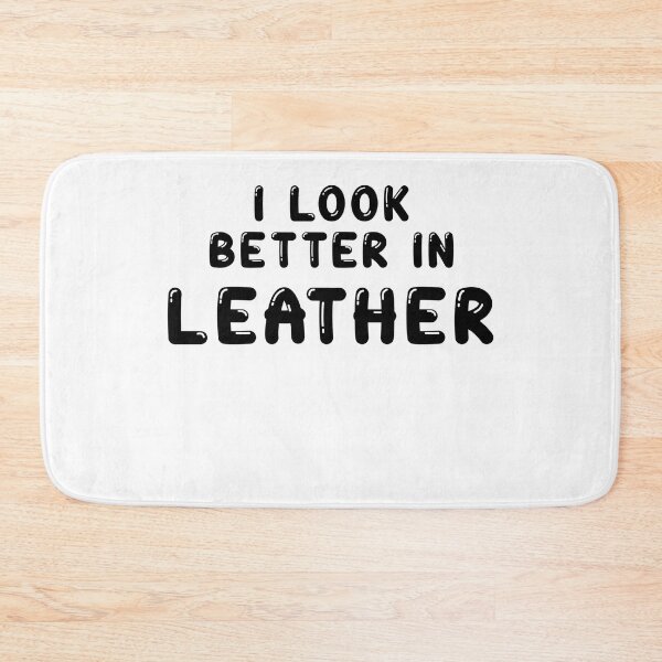 Item preview, I look better in - LEATHER designed and sold by DF3.