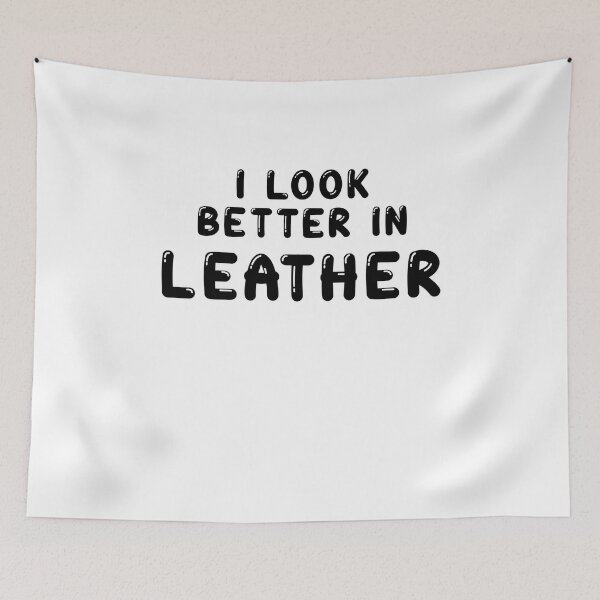 Item preview, I look better in - LEATHER designed and sold by DF3.