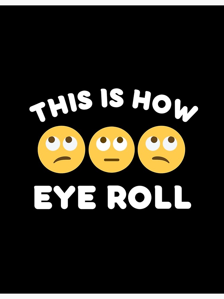"This Is How Eye Roll" Poster for Sale by StriderDesigns Redbubble