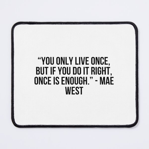 Item preview, “You only live once, but if you do it right, once is enough.” - Mae West designed and sold by LiteraryQuotes.