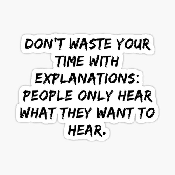 don-t-waste-your-time-with-explanations-people-only-hear-what-they