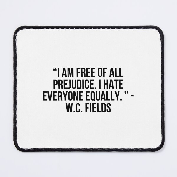 Item preview, “I am free of all prejudice. I hate everyone equally. ” - W.C. Fields designed and sold by LiteraryQuotes.