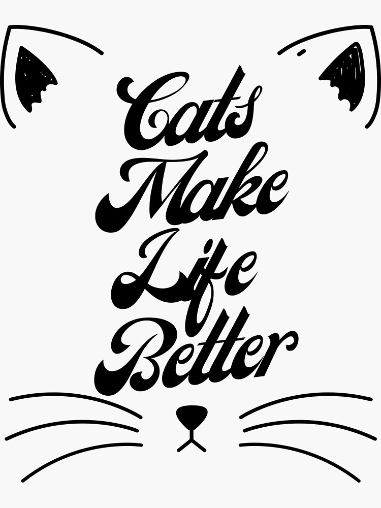 Cats Make Life Better Sticker For Sale By Bsdesign90 Redbubble