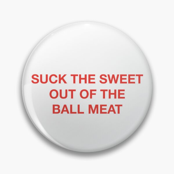 Item preview, SUCK THE SWEET OUT OF THE BALL MEAT designed and sold by SprayandPray69.