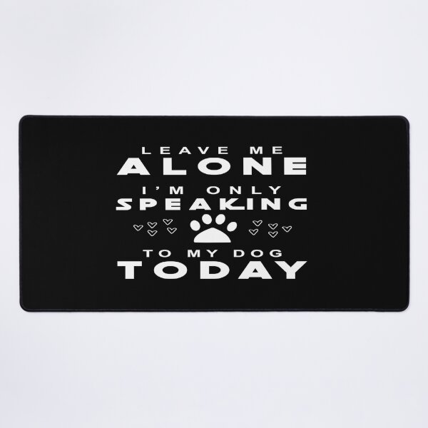 Item preview, Leave me alone i am only speakinfg to my dog today designed and sold by phassystore.