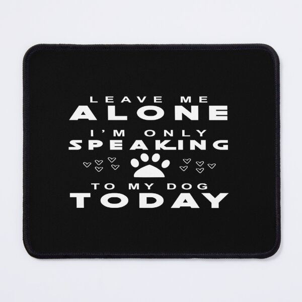 Item preview, Leave me alone i am only speakinfg to my dog today designed and sold by phassystore.
