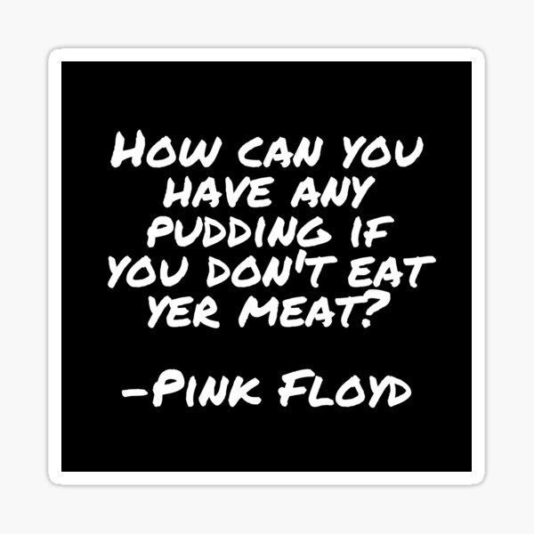 How Can You Have Any Pudding If You Don t Eat Yer Meat The Wall how-can-you-have-any-pudding-if-you-don-t-eat-yer-meat-the-wall