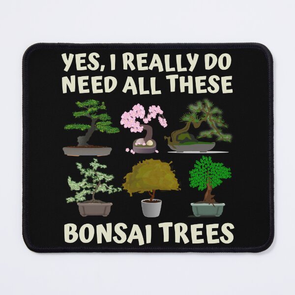 Item preview, Yes, I Really Do Need All These Bonsai Trees designed and sold by badretop.