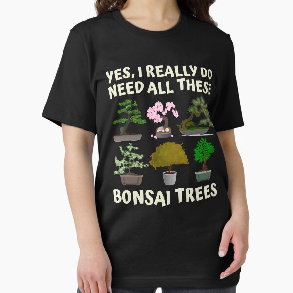Item preview, Yes, I Really Do Need All These Bonsai Trees designed and sold by badretop.