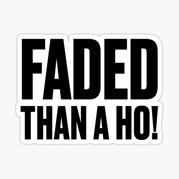 faded-than-a-ho-funny-meme-sticker-sticker-for-sale-by-nattdrws