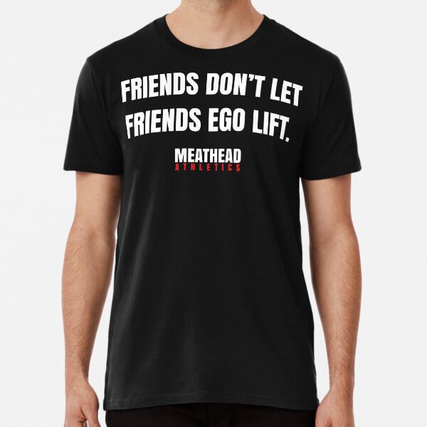 Friends Don't Let Friends Ego Lift. Premium T-Shirt