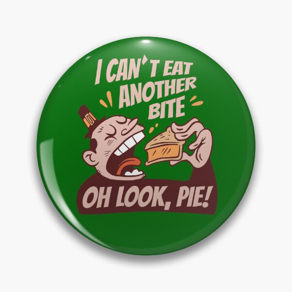 Item preview, I CAN'T EAT ANOTHER BITE, OH LOOK, PIE!-SAGFABULOUS designed and sold by SagFabulous.