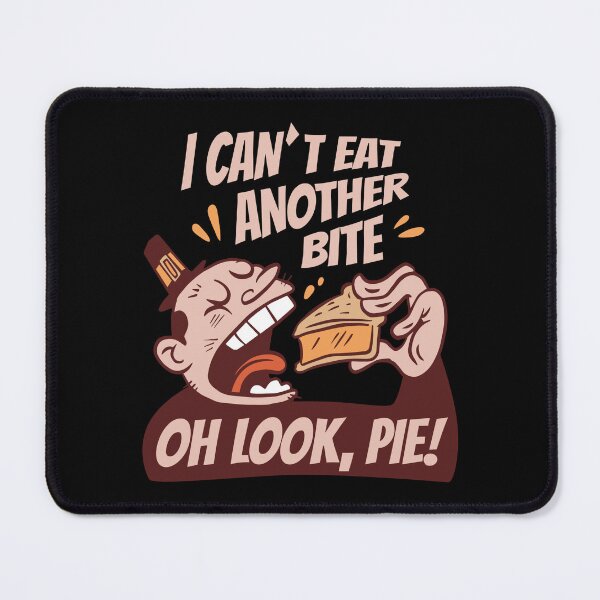 Item preview, I CAN'T EAT ANOTHER BITE, OH LOOK, PIE!-SAGFABULOUS designed and sold by SagFabulous.