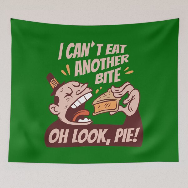 Item preview, I CAN'T EAT ANOTHER BITE, OH LOOK, PIE!-SAGFABULOUS designed and sold by SagFabulous.