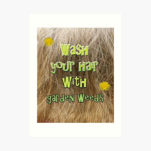 Wash your hair with weeds Art Print