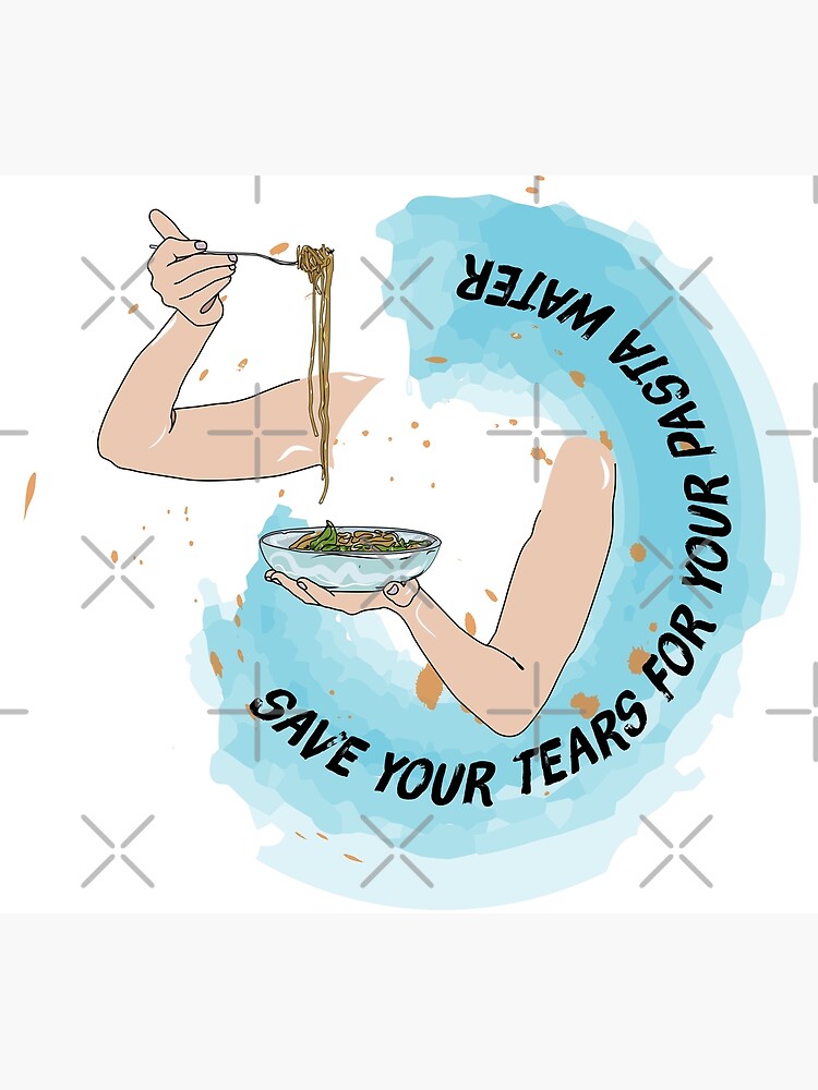 "Save Your Tears For Your Pasta Water" Poster for Sale by yozel29