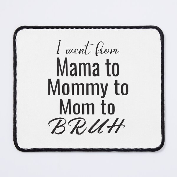 Item preview, I Went From Mama To Mommy To Mom To Bruh designed and sold by KAkarimassouqi.